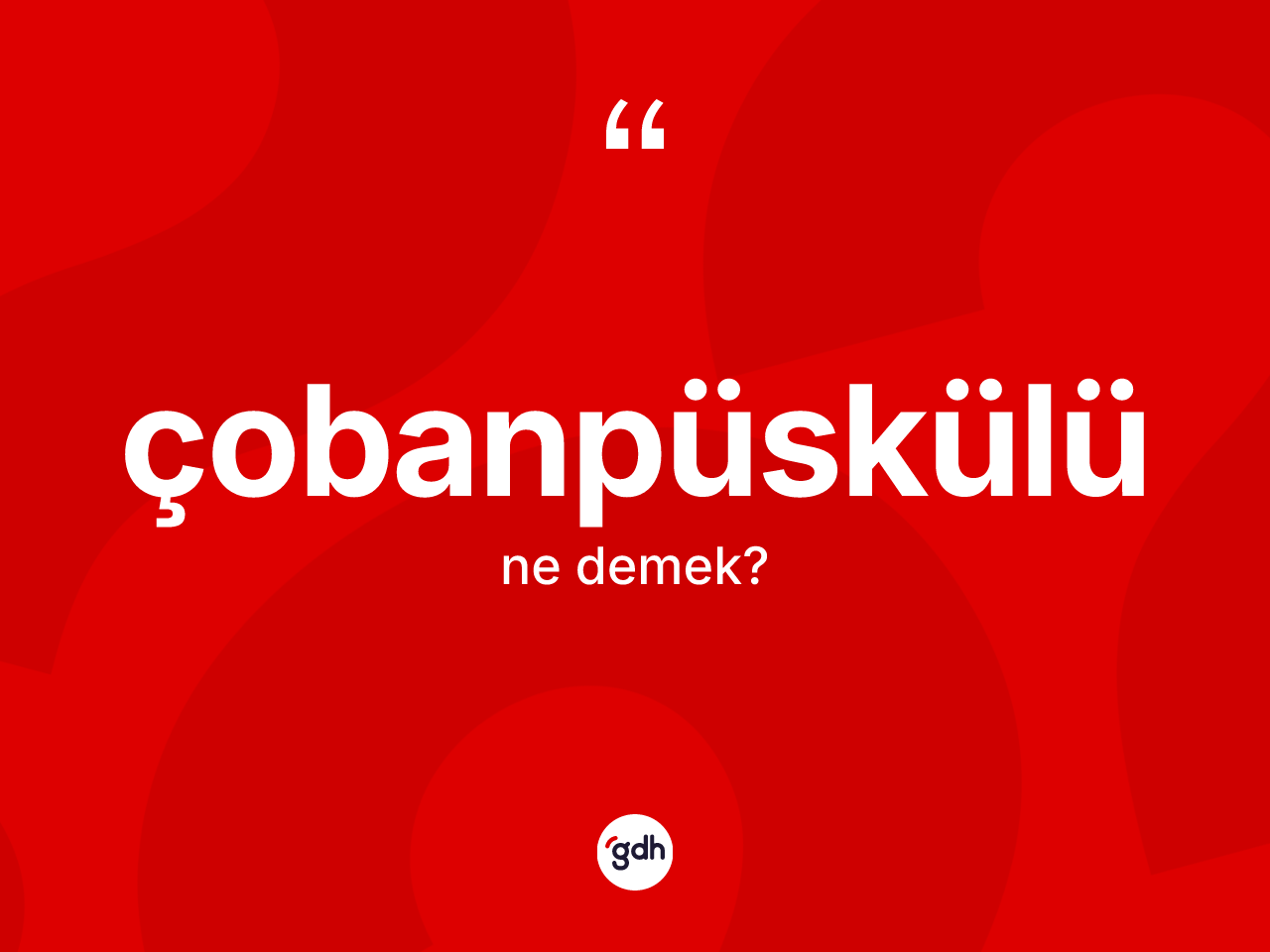 Çobanpüskülü ne demek? Çobanpüskülünün TDK'ya göre anlamı nedir?