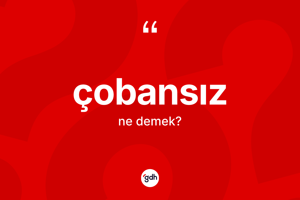 Çobansız kelimesinin tanımı nedir? Çobansız kelimesinin TDK'ya göre açıklaması nedir?