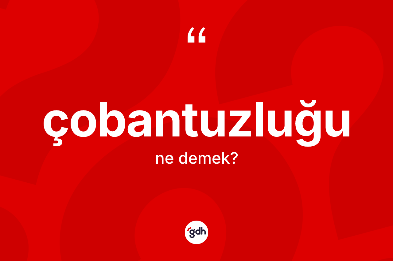 Çobantuzluğu ne anlama gelir? Çobantuzluğu kelimesinin özellikleri nelerdir?