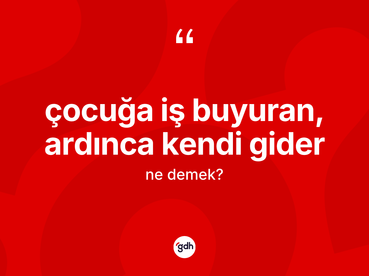 Çocuğa iş buyuran, ardınca kendi gider ifadesinin tanımı nedir? Çocuğa iş buyuran, ardınca kendi gider ifadesinin özellikleri nelerdir?