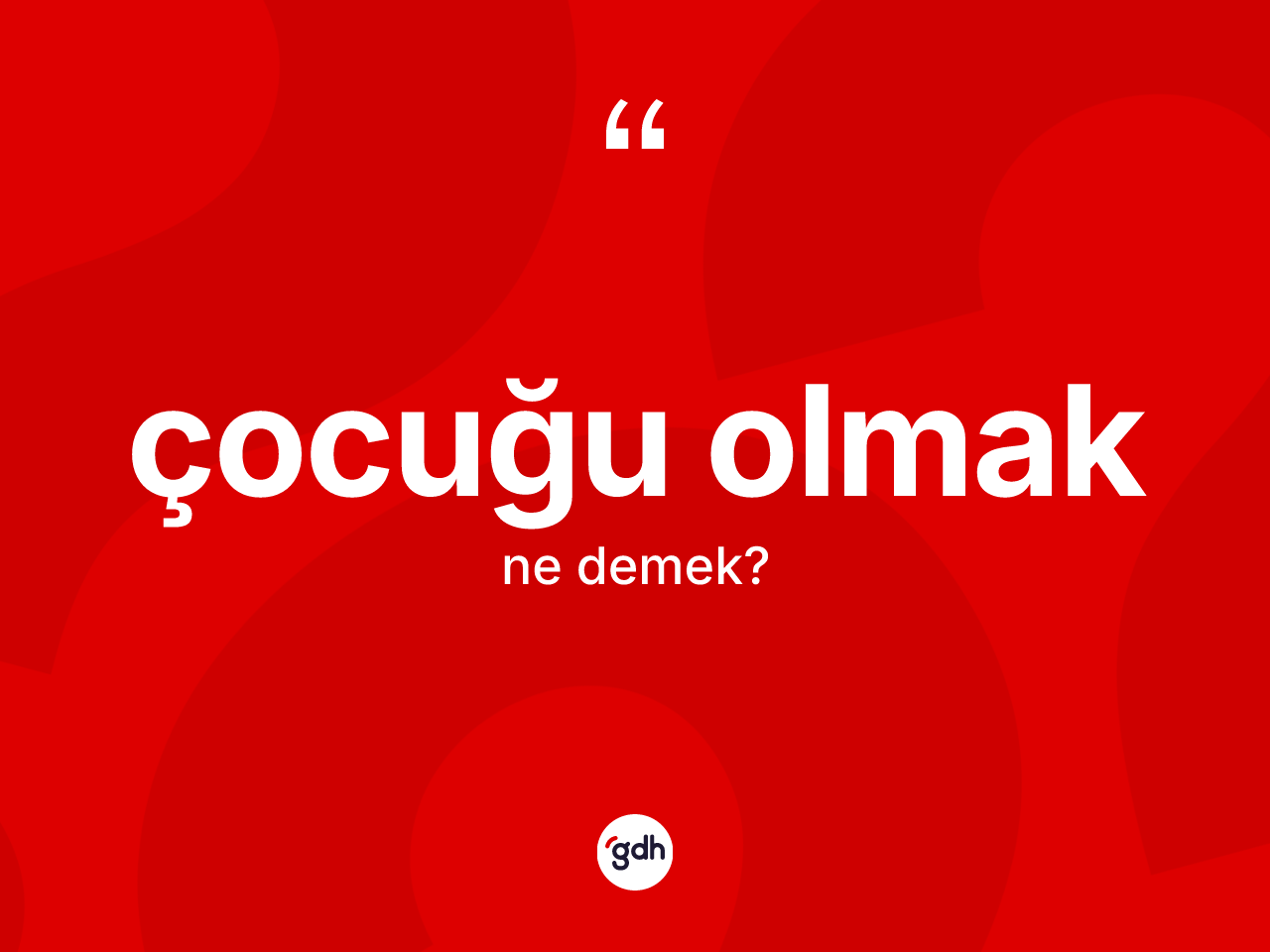 Çocuğu olmak ifadesinin tanımı nedir? Çocuğu olmak sözünün sözlük anlamı nedir?