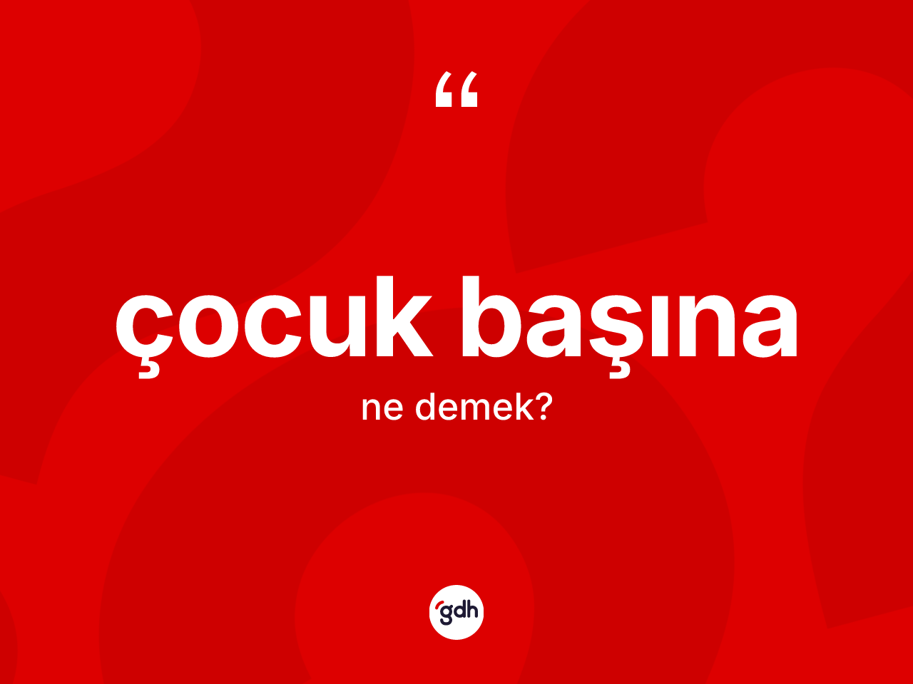 Çocuk başına ne anlama gelir? Çocuk başınanın TDK'ya göre anlamı nedir?