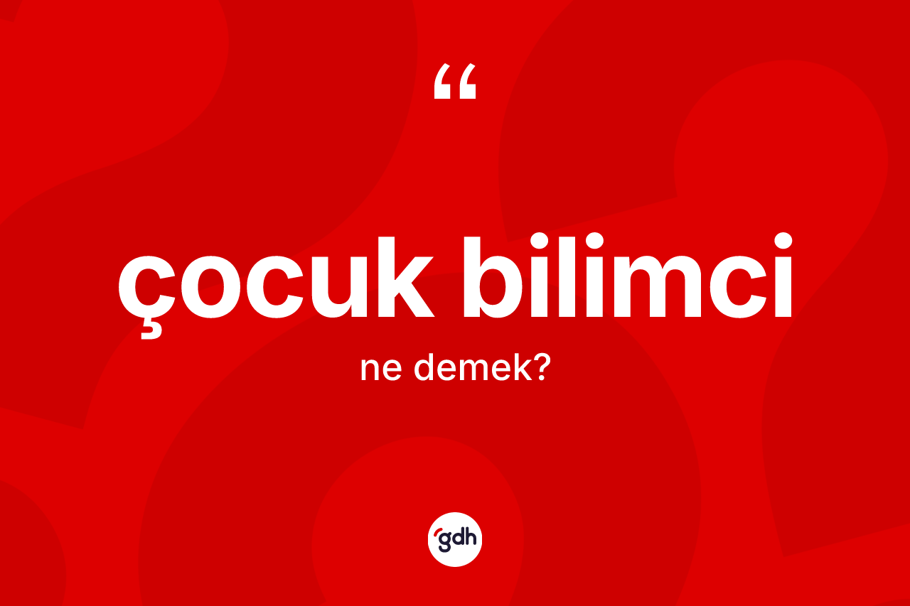 Çocuk bilimci kelimesinin anlamı nedir? Çocuk bilimcinin kısaca tanımı nedir?