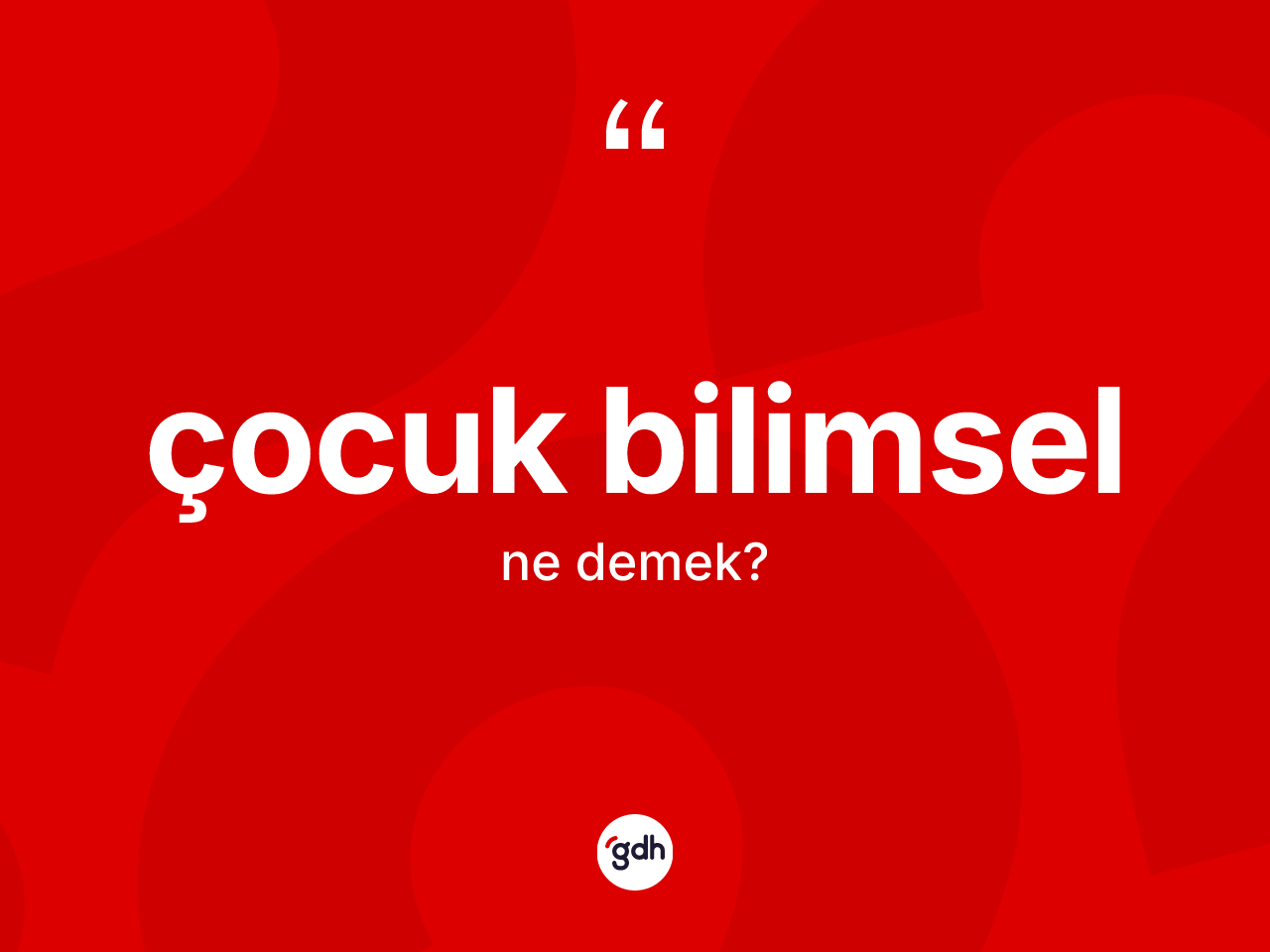 Çocuk bilimsel kelimesinin tanımı nedir? Çocuk bilimsel kelimesinin özellikleri nelerdir?