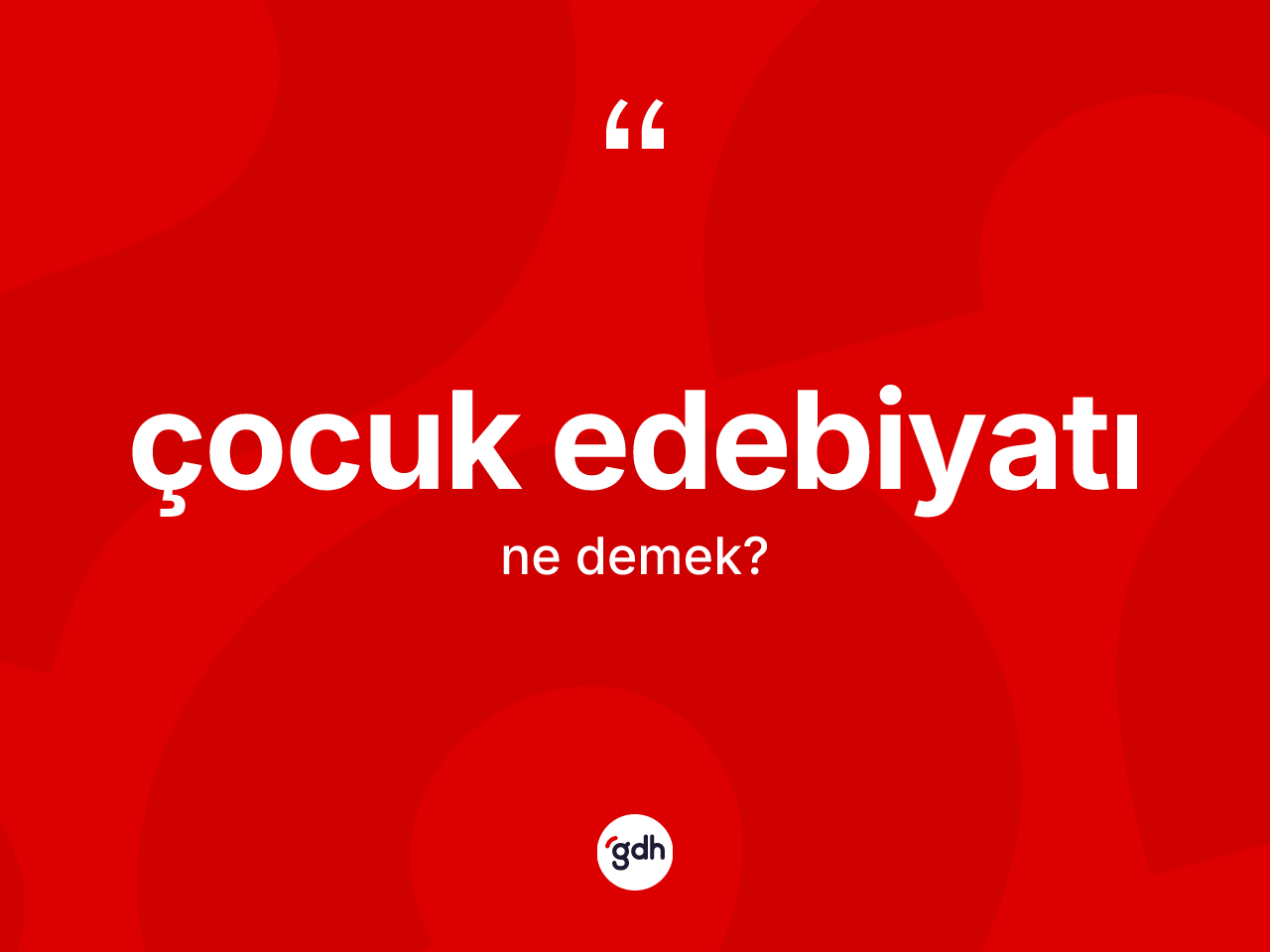 Çocuk edebiyatı kelimesi ne demek? Çocuk edebiyatının sözlükteki anlamı nedir?
