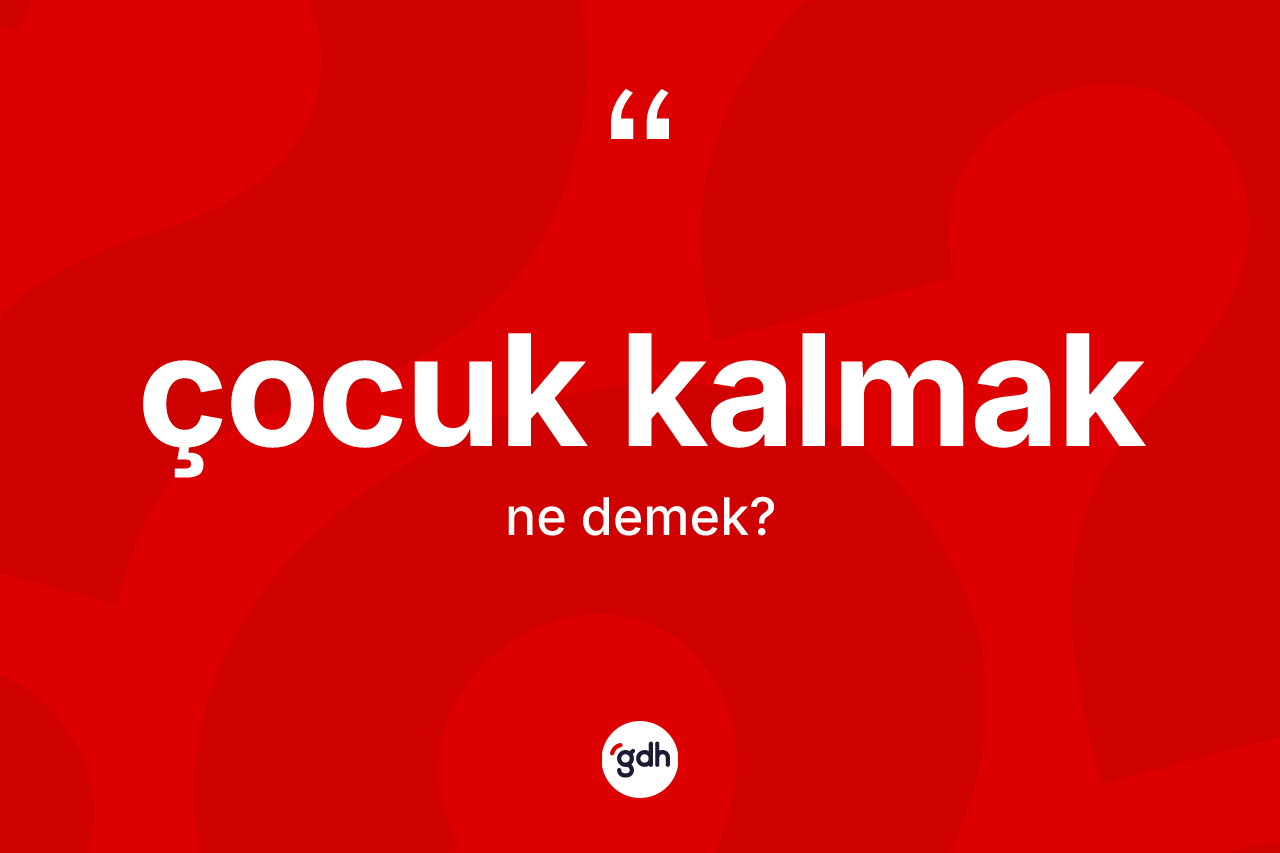 Çocuk kalmak ifadesinin kısaca tanımı nedir?