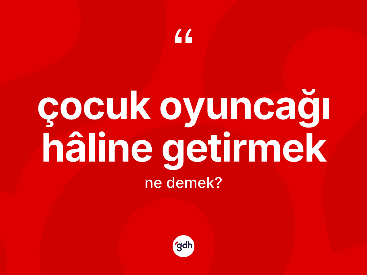 Çocuk oyuncağı hâline getirmek ifadesi nedir? Çocuk oyuncağı hâline getirmek ifadesi nerede kullanılır?