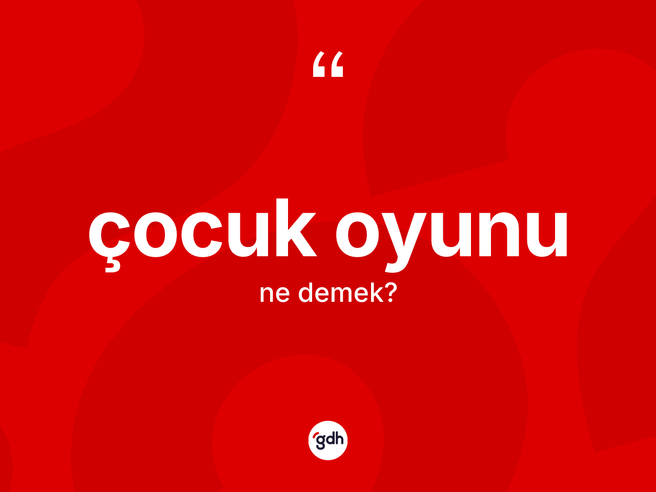 Çocuk oyunu kelimesi nedir? Çocuk oyununun halk arasındaki kullanımı nasıldır?