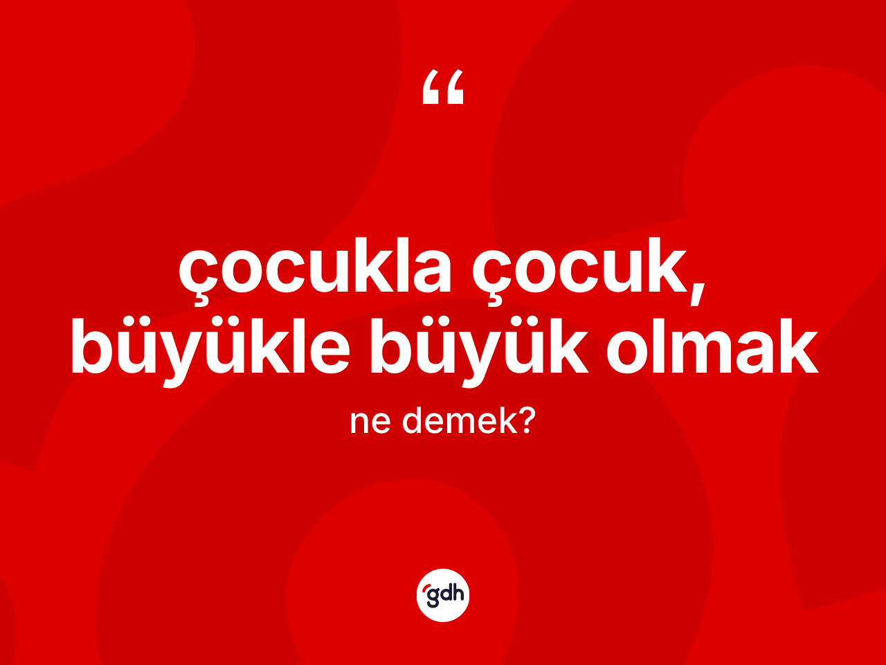 Çocukla çocuk, büyükle büyük olmak ifadesinin sözlükteki anlamı nedir? Çocukla çocuk, büyükle büyük olmak ifadesi nerede kullanılır?