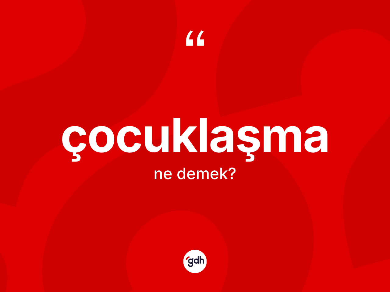 Çocuklaşma ne anlama gelir? Çocuklaşmanın TDK'ya göre anlamı nedir?