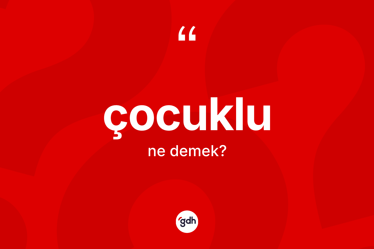 Çocuklu kelimesi ne demek? Çocuklu kelimesinin TDK anlamı nedir?