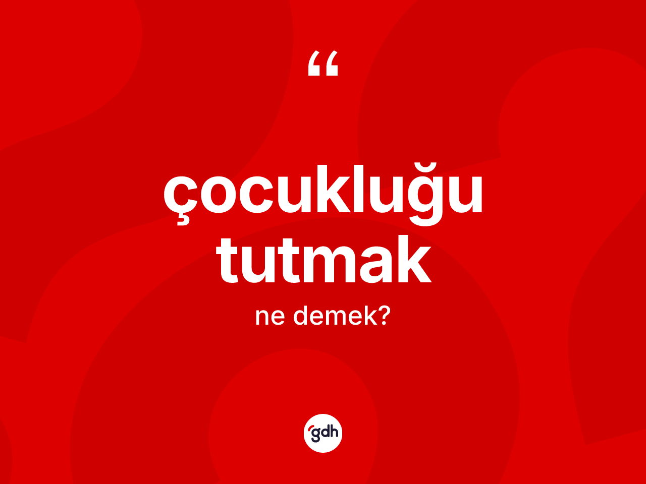 Çocukluğu tutmak ifadesi neyi anlatır? Çocukluğu tutmak ifadesi nerede kullanılır?