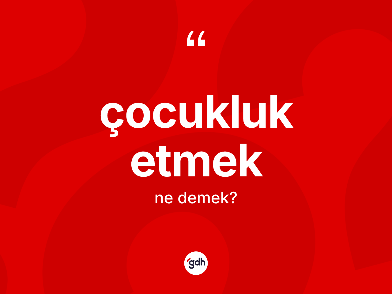 Çocukluk etmek ifadesinin sözlükteki anlamı nedir? Çocukluk etmek sözünün TDK'ya göre anlamı nedir?