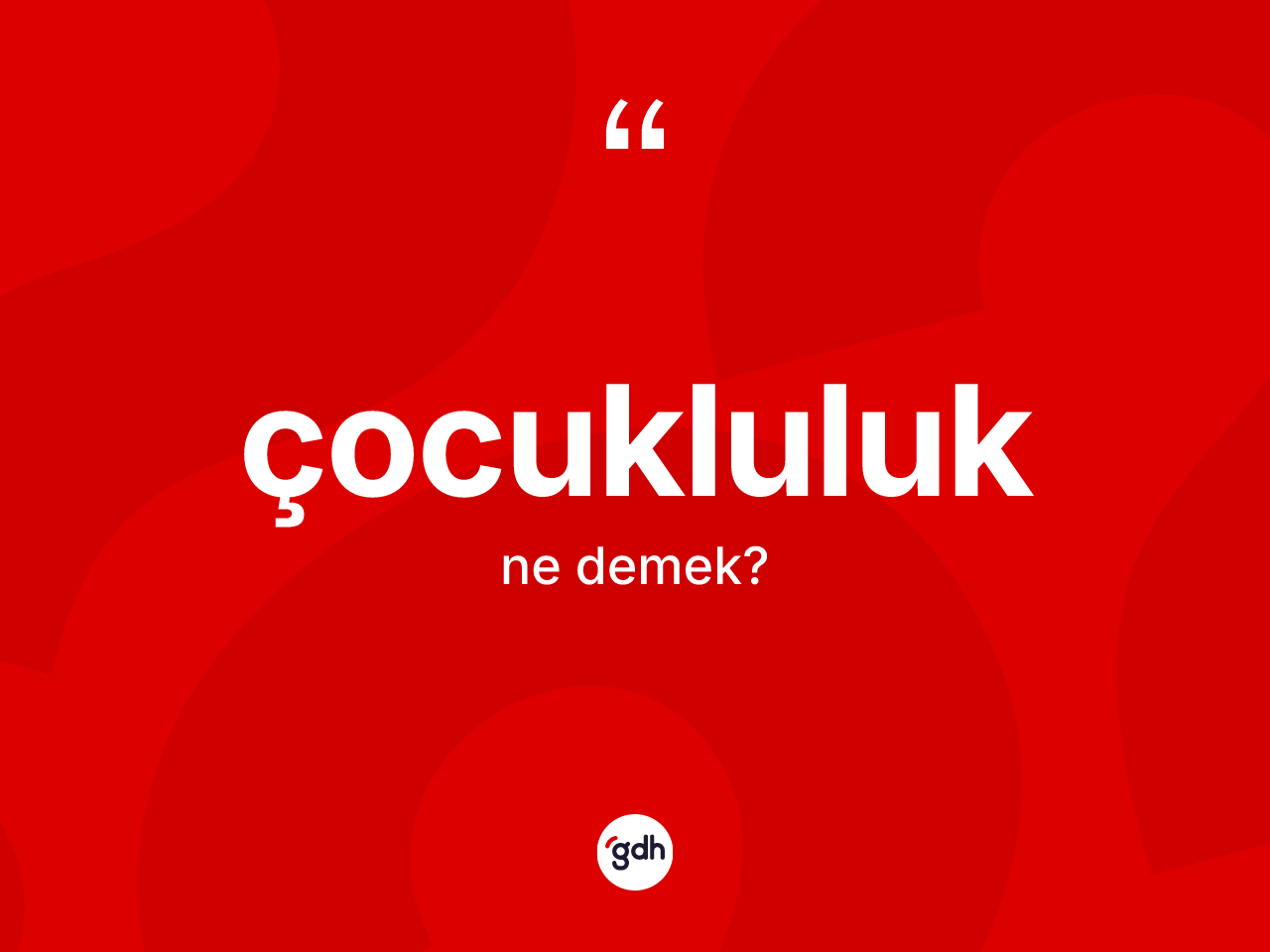 Çocukluluk kelimesinin anlamı nedir? Çocukluluk kelimesinin kaç farklı anlamı var?