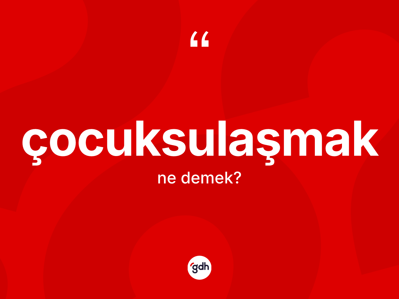 Çocuksulaşmak nedir? Çocuksulaşmak kelimesinin kaç farklı anlamı var?