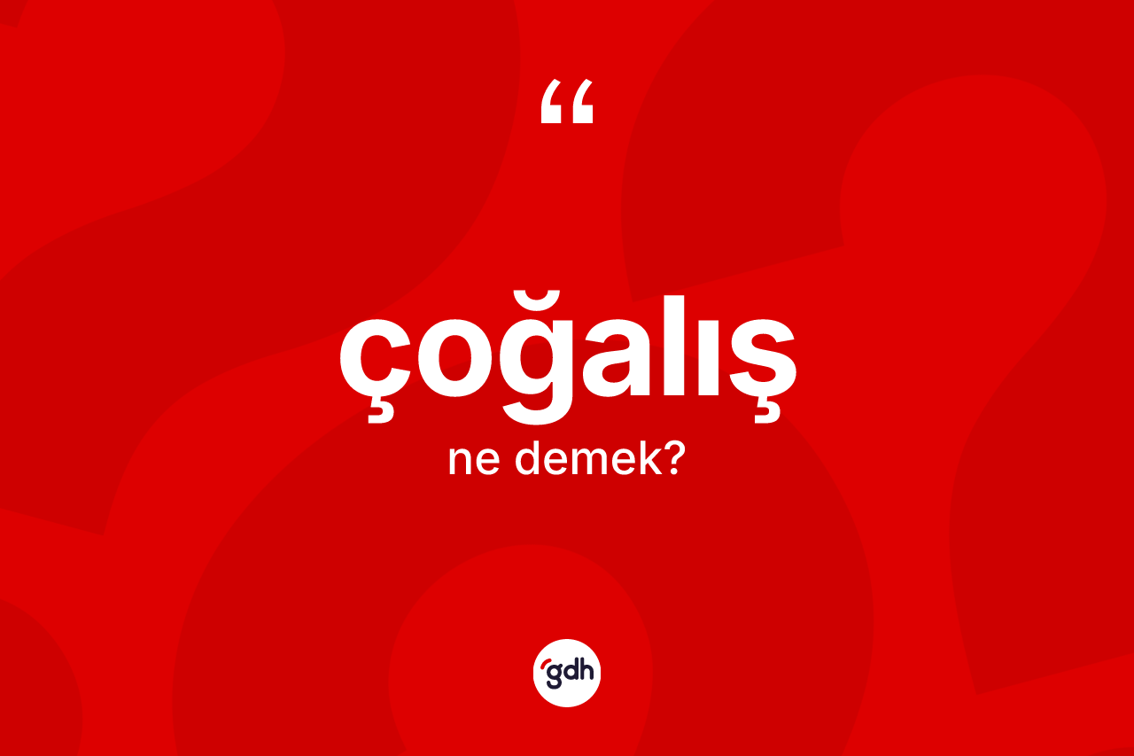 Çoğalış kelimesinin tanımı nedir? Çoğalış kelimesinin kaç farklı anlamı var?