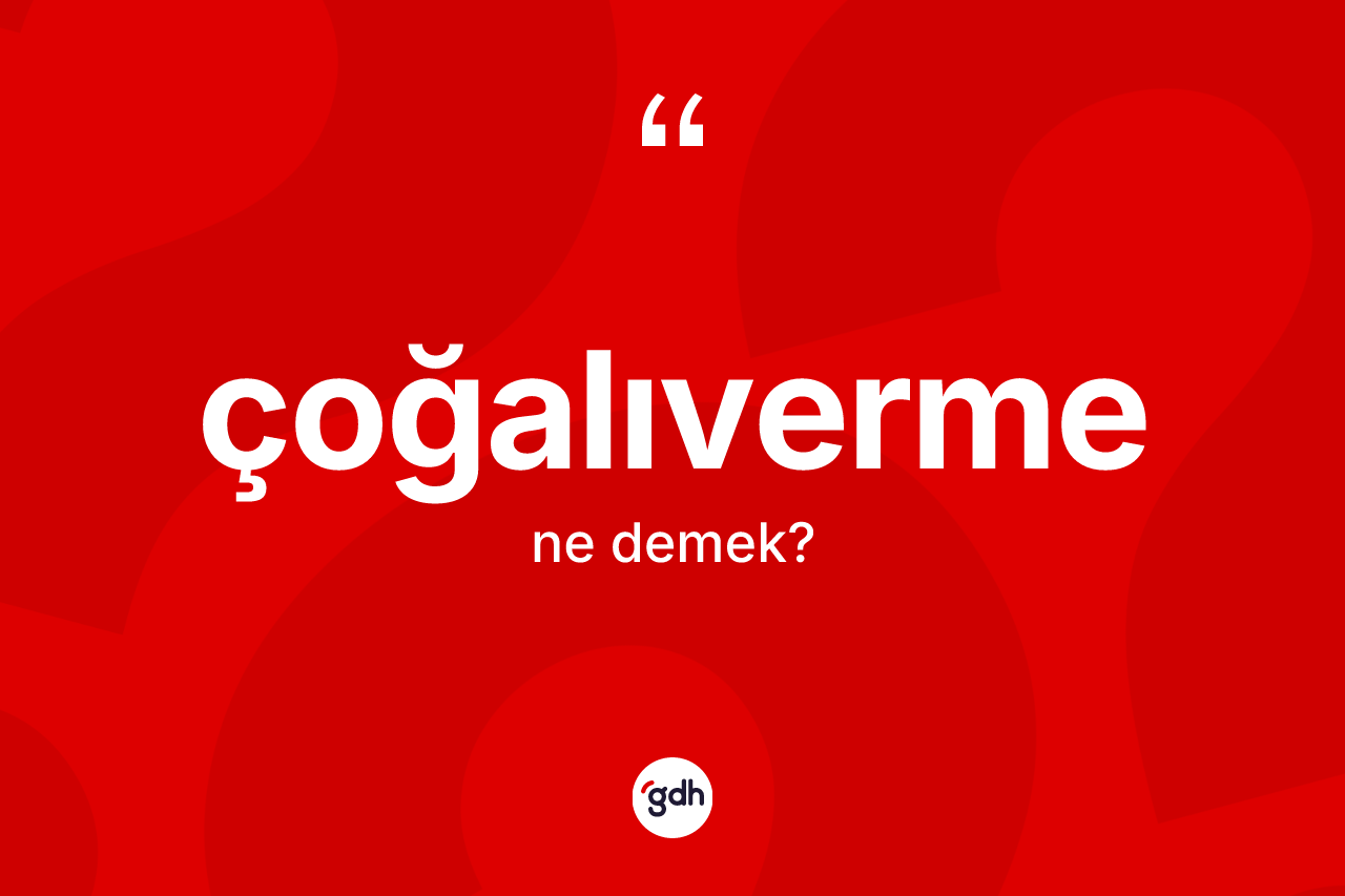 Çoğalıverme kelimesinin anlamı nedir?