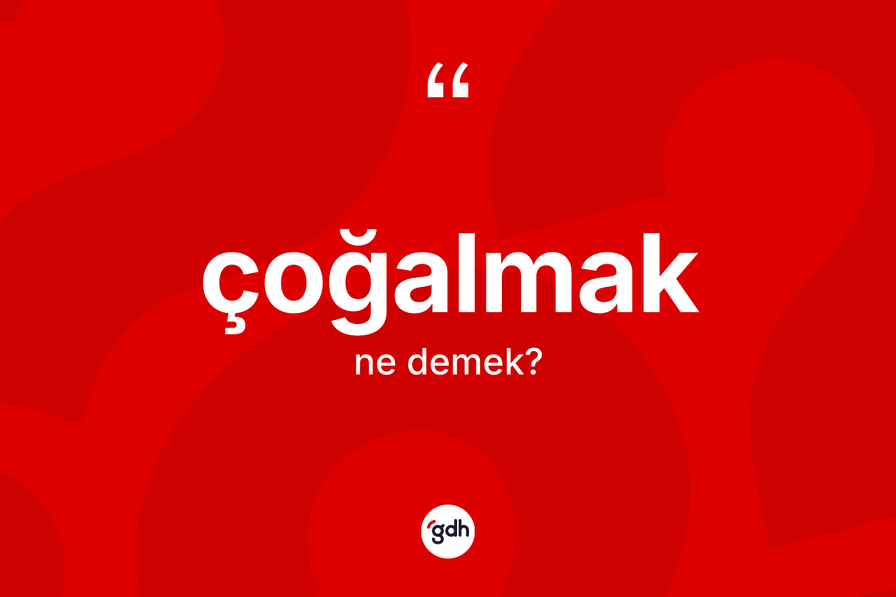 Çoğalmak kelimesinin tanımı nedir? Çoğalmağın halk arasındaki kullanımı nasıldır?