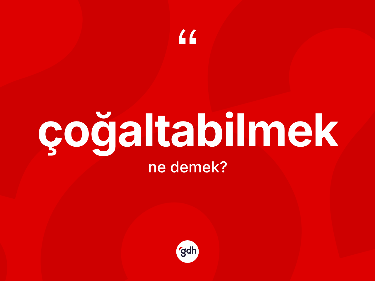 Çoğaltabilmek kelimesinin anlamı nedir? Çoğaltabilmeğin kısaca tanımı nedir?