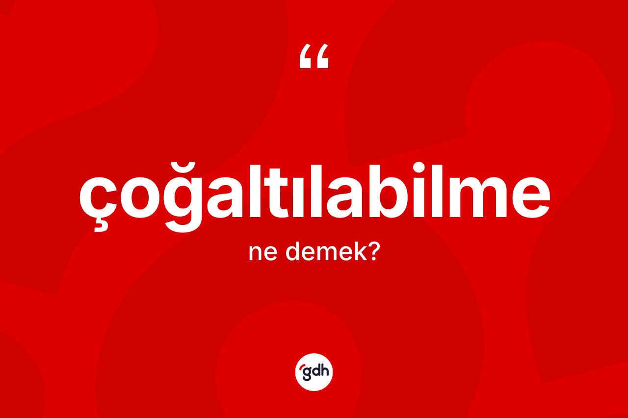Çoğaltılabilme kelimesinin sözlükteki tanımı nedir?