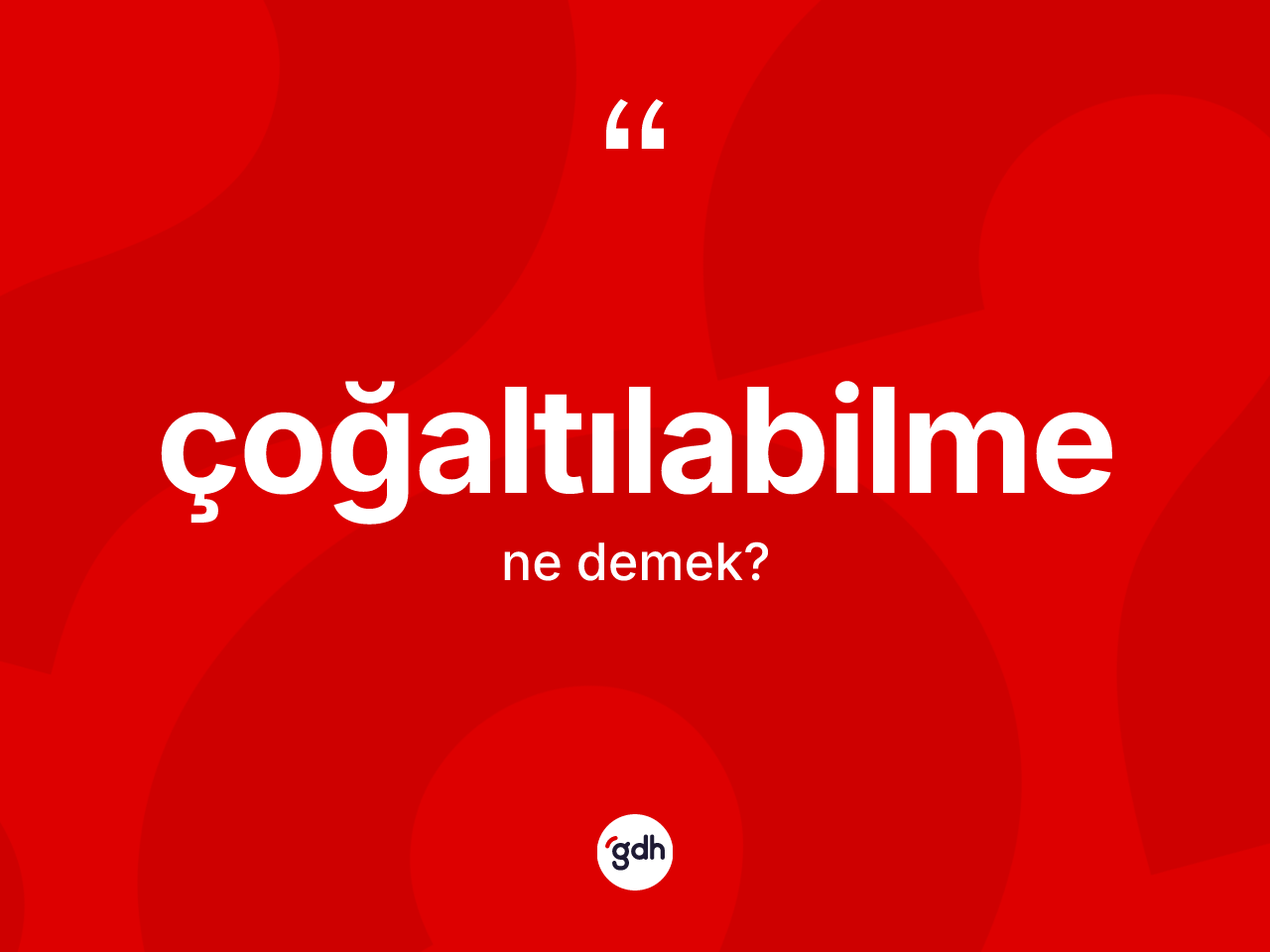 Çoğaltılabilme kelimesinin sözlükteki tanımı nedir? Çoğaltılabilmenin halk arasındaki kullanımı nasıldır?