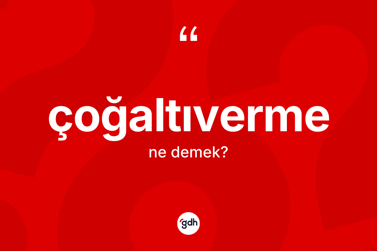 Çoğaltıverme kelimesi ne demek? Çoğaltıvermenin sözlükteki anlamı nedir?