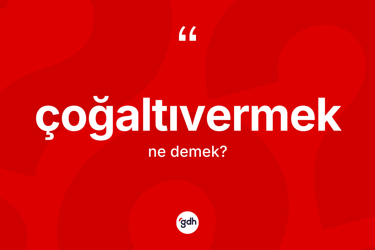 Çoğaltıvermek nedir? Çoğaltıvermeğin TDK'ya göre anlamı nedir?