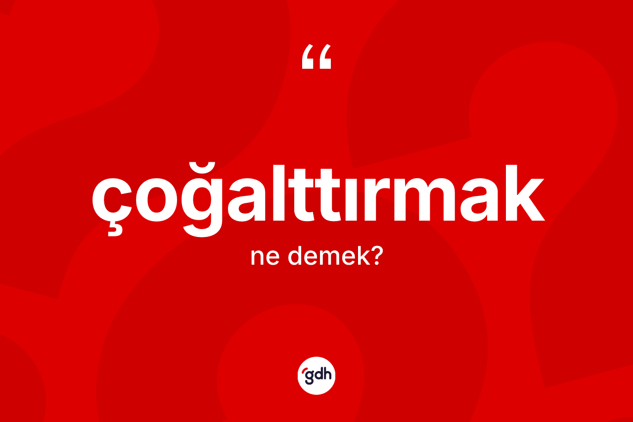 Çoğalttırmak ne demek? Çoğalttırmağın sözlükteki anlamı nedir?