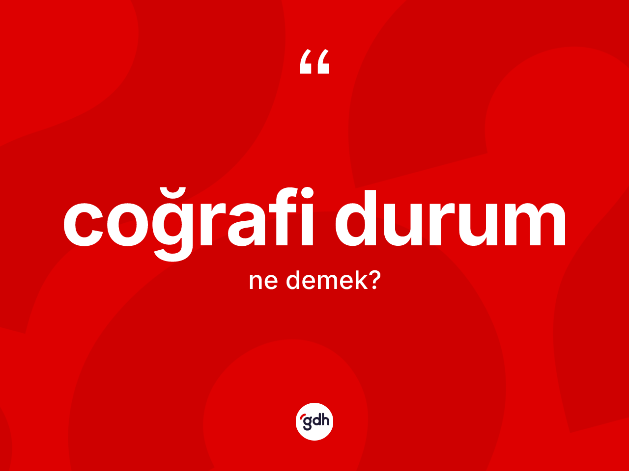 Coğrafi durum ne anlama gelir? Coğrafi durumun TDK'ya göre anlamı nedir?