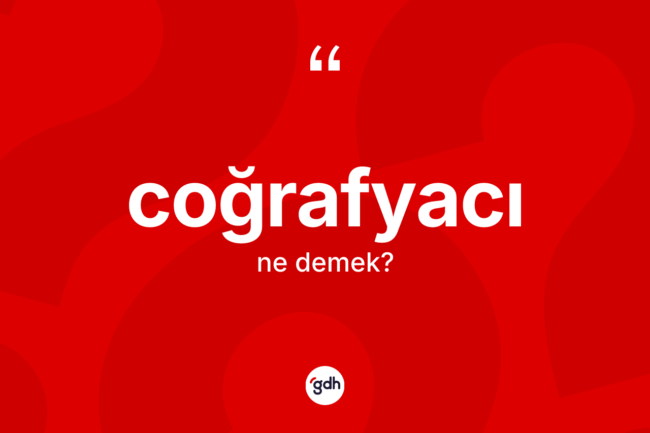 Coğrafyacı ne demek?