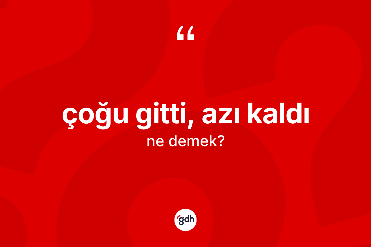Çoğu gitti, azı kaldı nedir? Çoğu gitti, azı kaldı sözü hangi durumlarda kullanılır?
