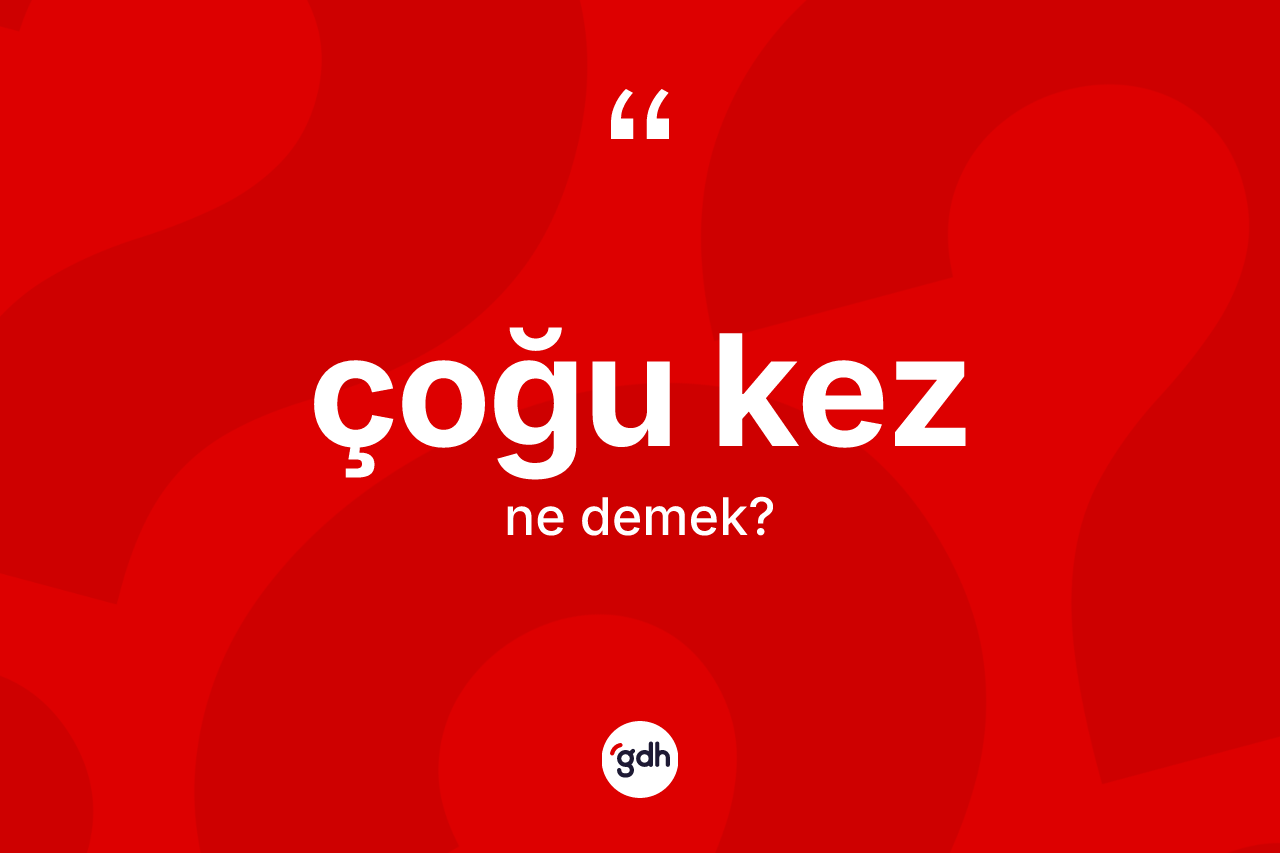 Çoğu kez kelimesi ne anlama gelir? Çoğu kezin TDK'ya göre anlamı nedir?