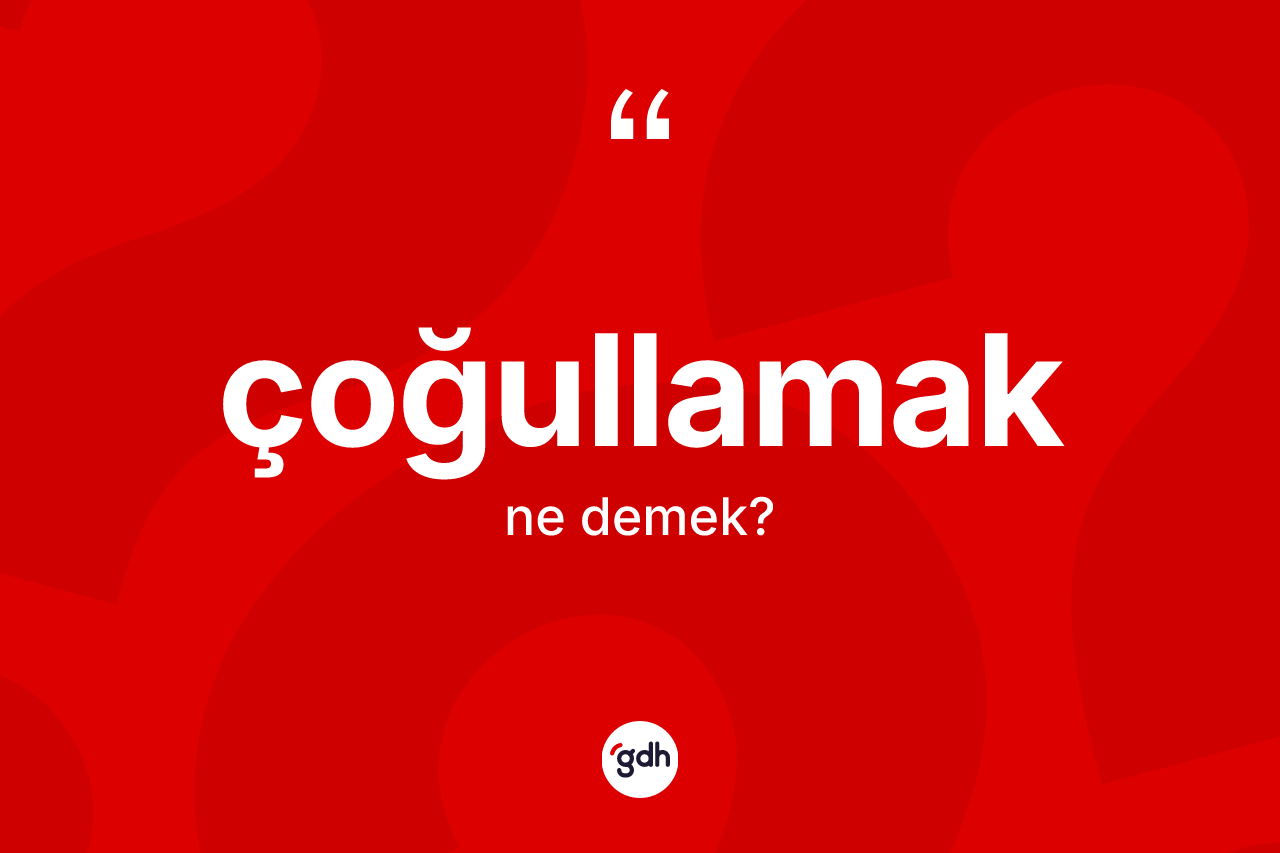 Çoğullamak kelimesi nedir? Çoğullamağın halk arasındaki kullanımı nasıldır?
