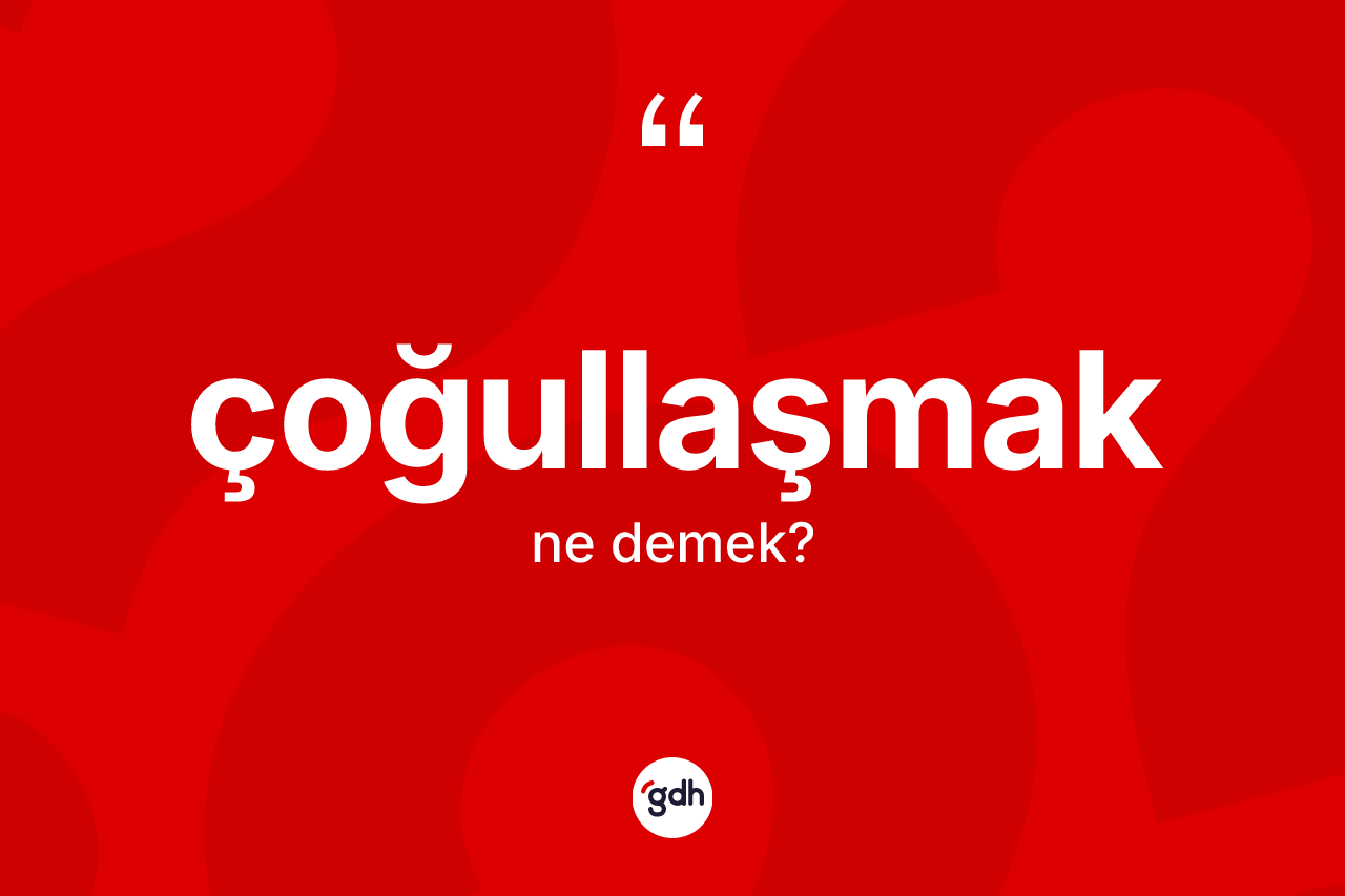 Çoğullaşmak kelimesinin anlamı nedir? Çoğullaşmak kelimesinin özellikleri nelerdir?