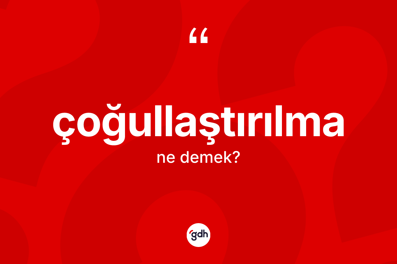 Çoğullaştırılma kelimesinin tanımı nedir? Çoğullaştırılmanın halk arasındaki kullanımı nasıldır?