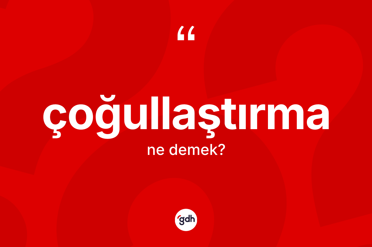 Çoğullaştırma nedir? Çoğullaştırma kelimesinin TDK anlamı nedir?