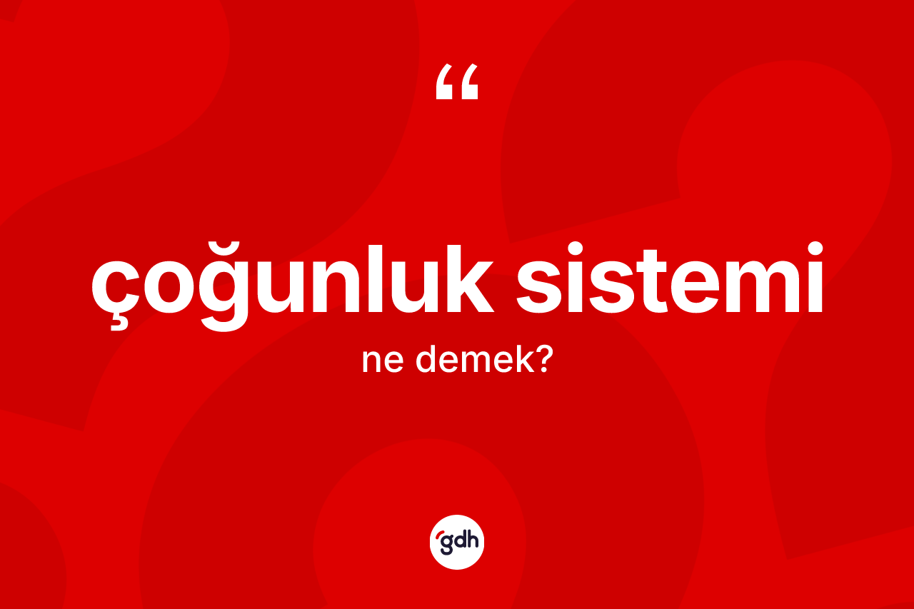 Çoğunluk sistemi kelimesi ne demek? Çoğunluk sisteminin halk arasındaki kullanımı nasıldır?