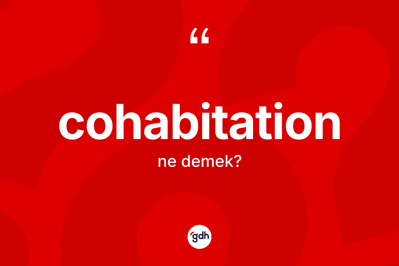 Cohabitation kelimesi nedir? Cohabitation kelimesinin TDK anlamı nedir?