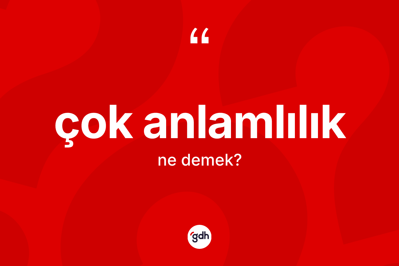 Çok anlamlılık kelimesinin sözlükteki tanımı nedir? Çok anlamlılığın TDK'ya göre anlamı nedir?