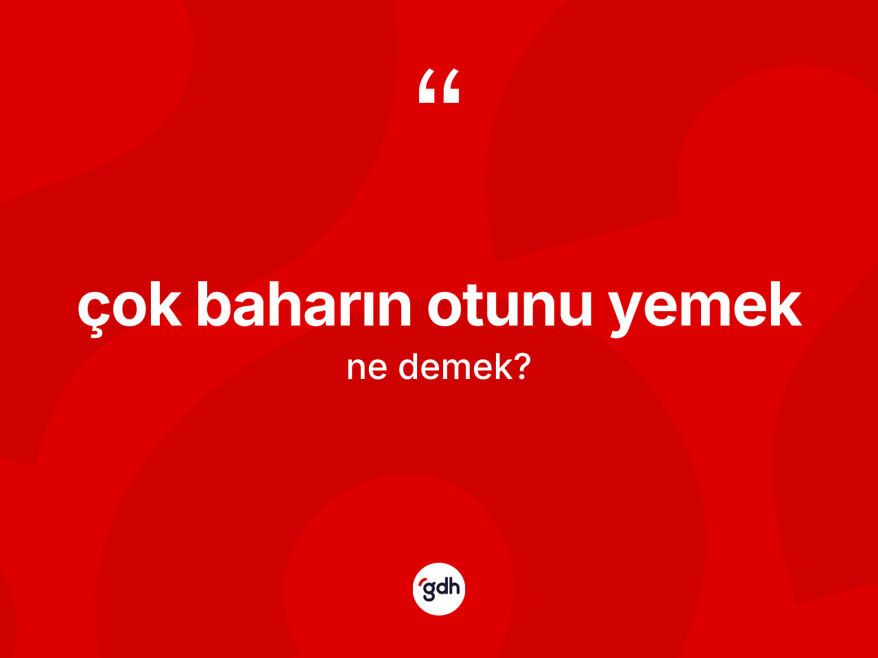 Çok baharın otunu yemek ifadesinin tanımı nedir? Çok baharın otunu yemek sözü hangi durumlarda kullanılır?
