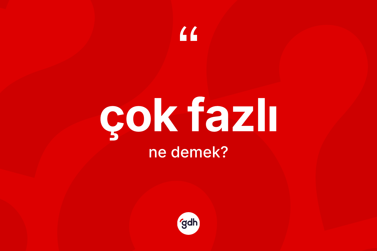 Çok fazlı ne demek? Çok fazlının halk arasındaki kullanımı nasıldır?