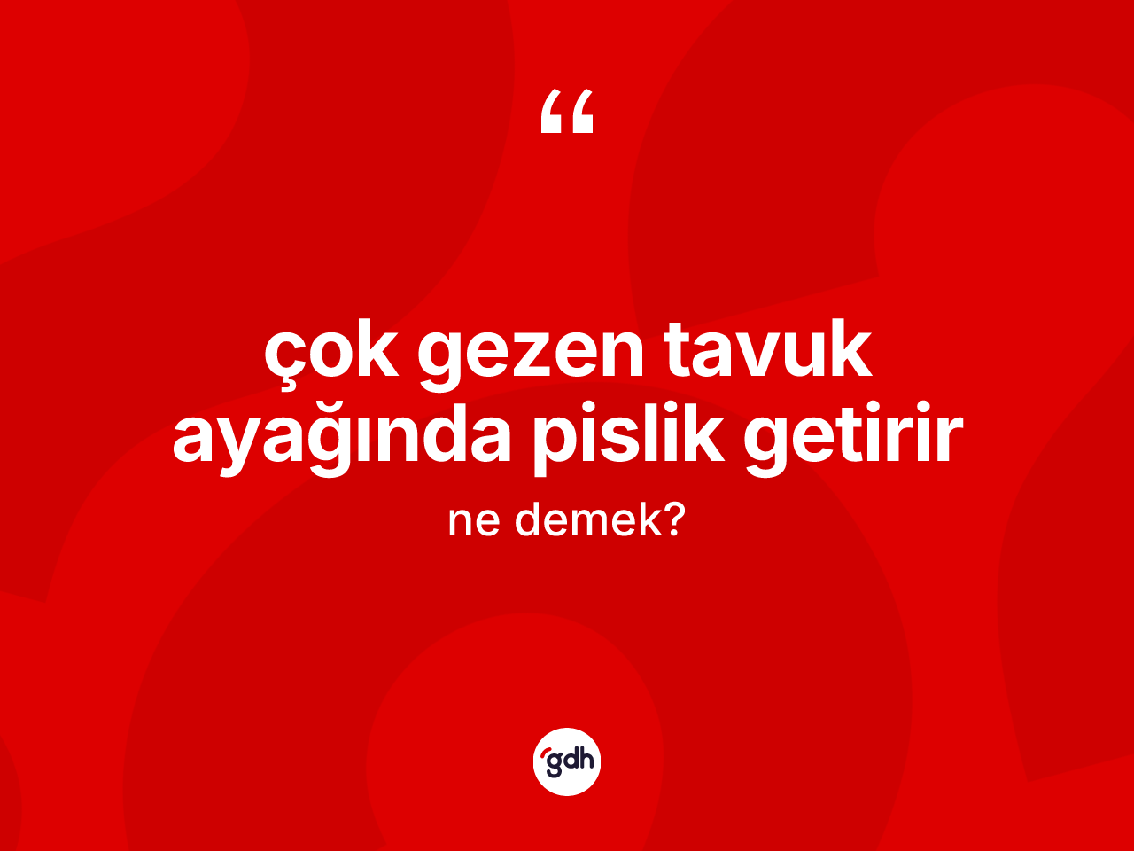 Çok gezen tavuk ayağında pislik getirir ifadesinin anlamı nedir? Çok gezen tavuk ayağında pislik getirir sözünün sözlük anlamı nedir?