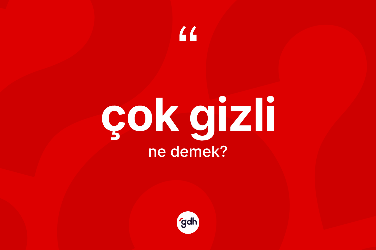 Çok gizli kelimesi ne anlama gelir? Çok gizli kelimesinin TDK'ya göre açıklaması nedir?
