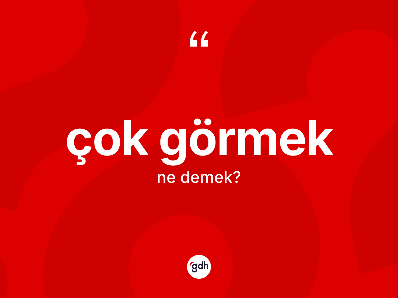 Çok görmek deyiminin tanımı nedir? Çok görmek ifadesinin TDK anlamı nedir?