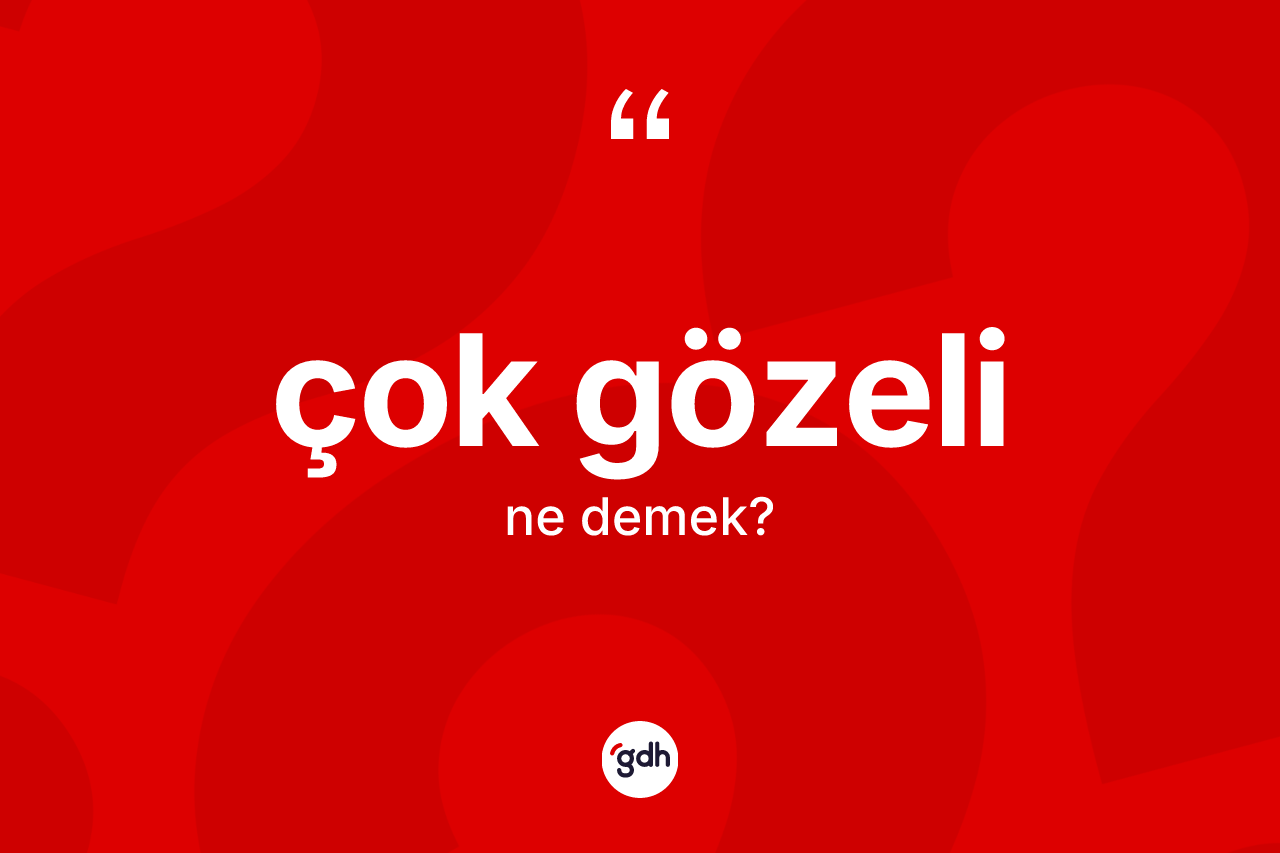 Çok gözeli kelimesinin sözlükteki tanımı nedir? Çok gözeli kelimesinin TDK'ya göre açıklaması nedir?