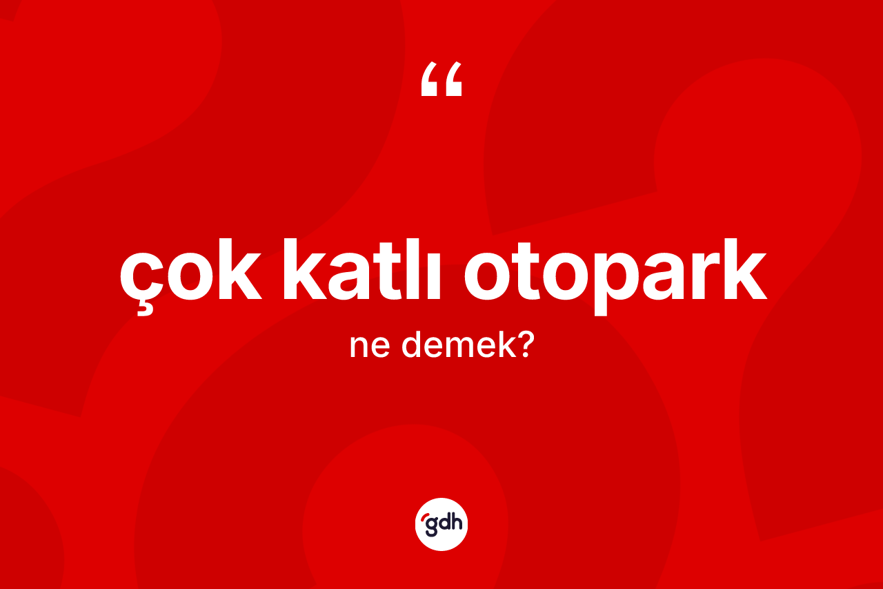 Çok katlı otopark kelimesinin tanımı nedir? Çok katlı otoparğın TDK'ya göre anlamı nedir?