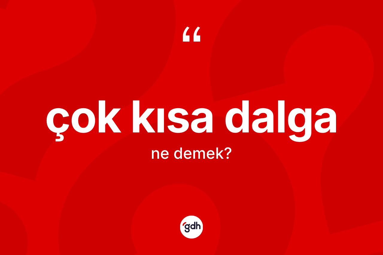 Çok kısa dalga ne anlama gelir?