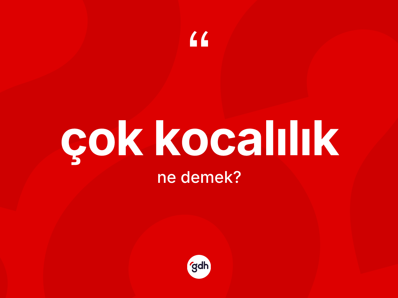 Çok kocalılık kelimesinin anlamı nedir? Çok kocalılığın TDK'ya göre anlamı nedir?
