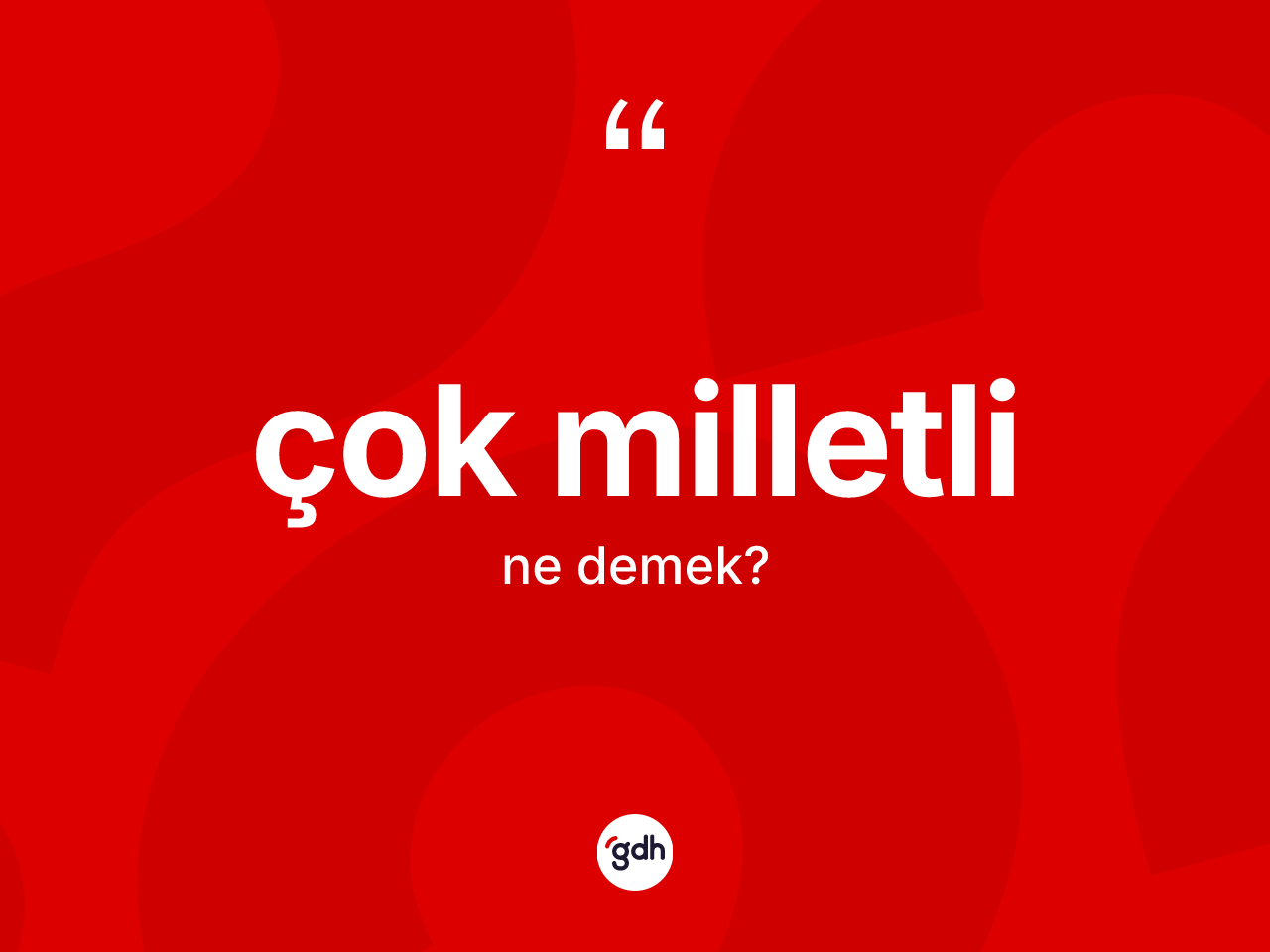 Çok milletli kelimesinin anlamı nedir? Çok milletlinin TDK'ya göre anlamı nedir?