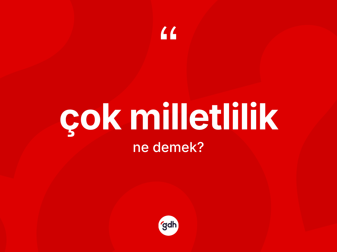 Çok milletlilik kelimesinin tanımı nedir? Çok milletlilik kelimesinin TDK anlamı nedir?